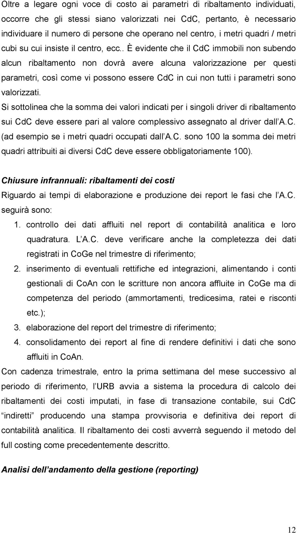 . È evidente che il CdC immobili non subendo alcun ribaltamento non dovrà avere alcuna valorizzazione per questi parametri, così come vi possono essere CdC in cui non tutti i parametri sono