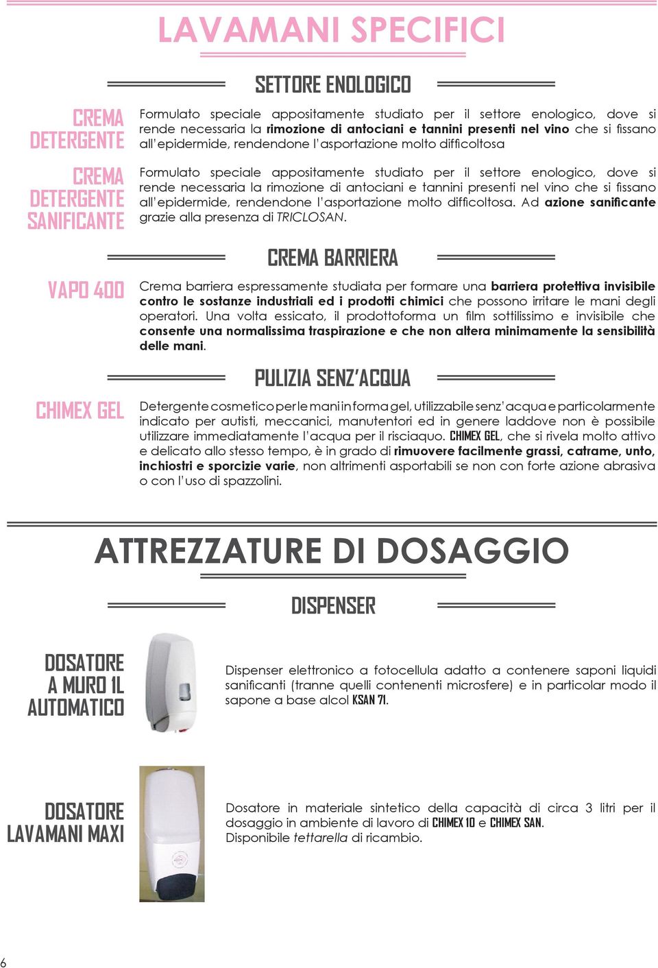 di antociani e tannini presenti nel vino che si fissano all epidermide, rendendone l asportazione molto difficoltosa. Ad azione sanificante grazie alla presenza di TRICLOSAN.