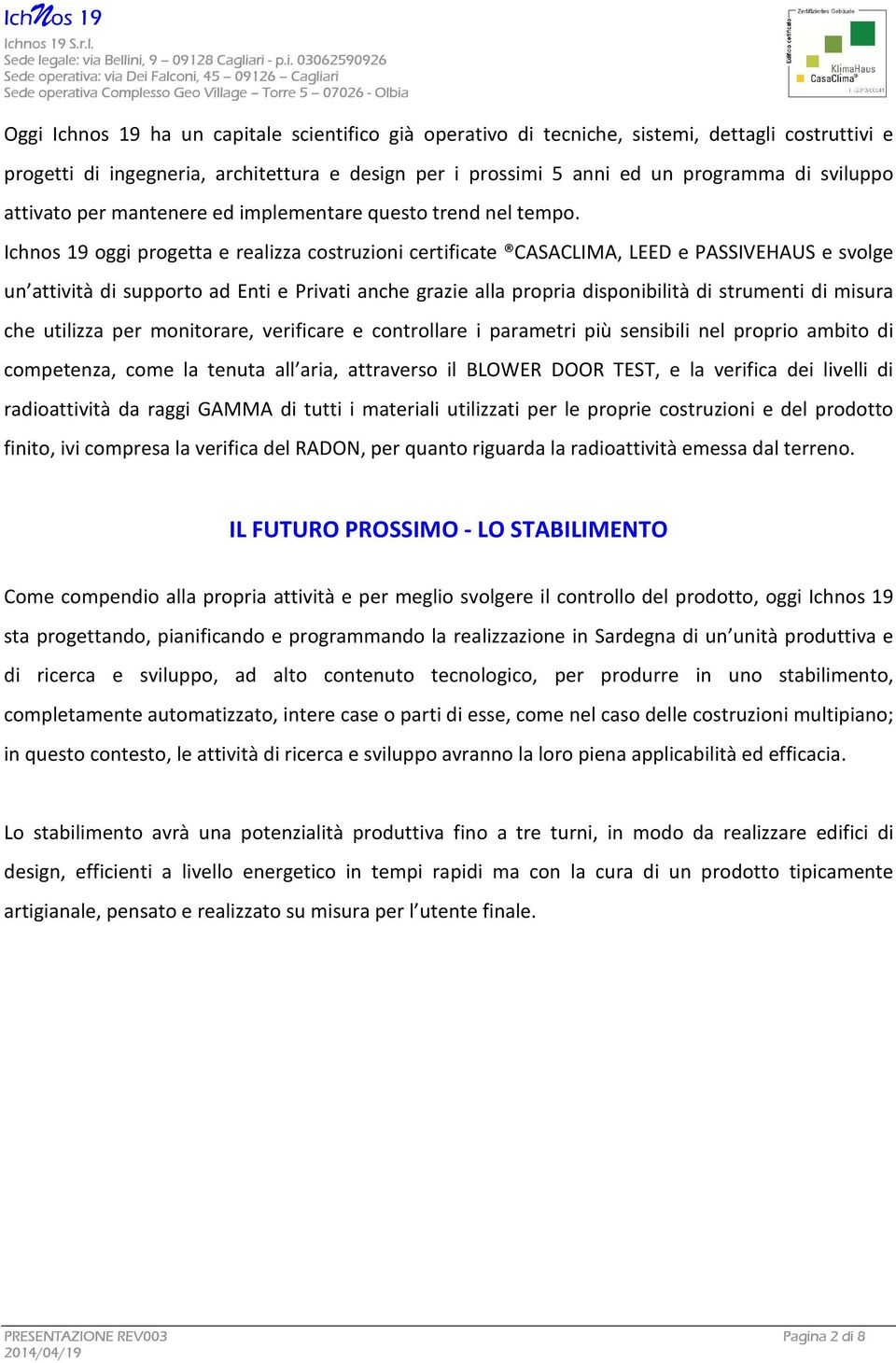 Ichnos 19 oggi progetta e realizza costruzioni certificate CASACLIMA, LEED e PASSIVEHAUS e svolge un attività di supporto ad Enti e Privati anche grazie alla propria disponibilità di strumenti di