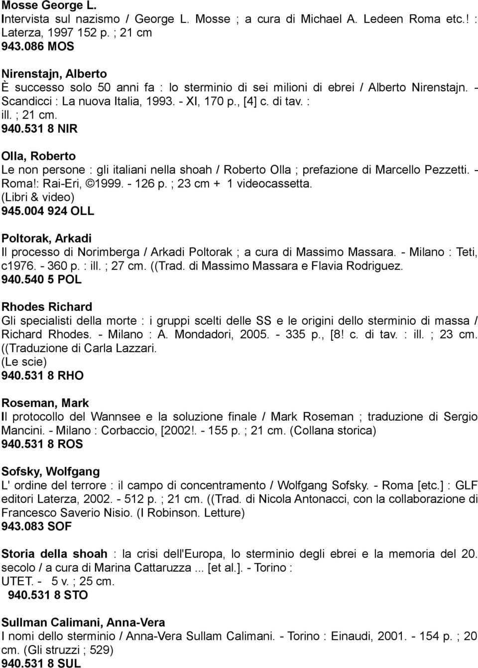 940.531 8 NIR Olla, Roberto Le non persone : gli italiani nella shoah / Roberto Olla ; prefazione di Marcello Pezzetti. - Roma!: Rai-Eri, 1999. - 126 p. ; 23 cm + 1 videocassetta. (Libri & video) 945.