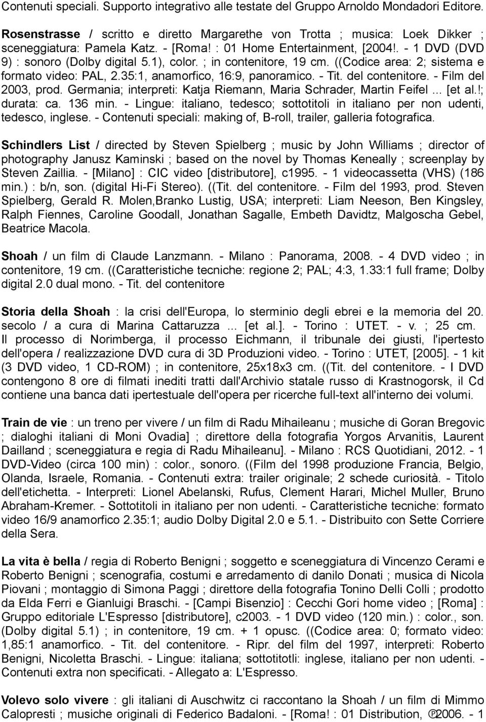 35:1, anamorfico, 16:9, panoramico. - Tit. del contenitore. - Film del 2003, prod. Germania; interpreti: Katja Riemann, Maria Schrader, Martin Feifel... [et al.!; durata: ca. 136 min.