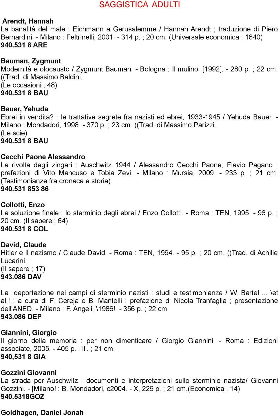 (Le occasioni ; 48) 940.531 8 BAU Bauer, Yehuda Ebrei in vendita? : le trattative segrete fra nazisti ed ebrei, 1933-1945 / Yehuda Bauer. - Milano : Mondadori, 1998. - 370 p. ; 23 cm. ((Trad.