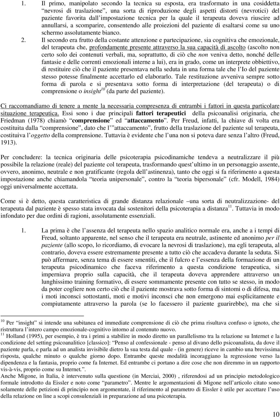 Il secondo era frutto della costante attenzione e partecipazione, sia cognitiva che emozionale, del terapeuta che, profondamente presente attraverso la sua capacità di ascolto (ascolto non certo solo