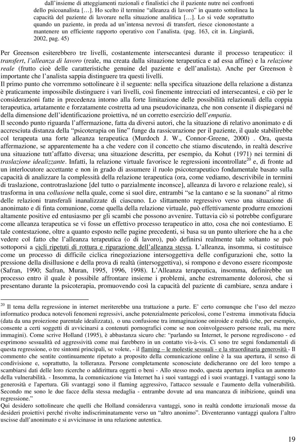 Lo si vede soprattutto quando un paziente, in preda ad un intensa nevrosi di transfert, riesce ciononostante a mantenere un efficiente rapporto operativo con l analista. (pag. 163, cit in.