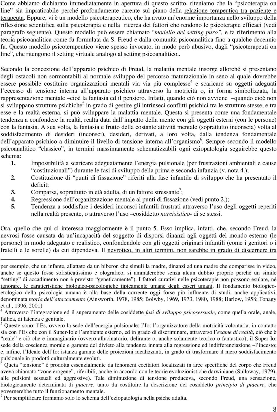 Eppure, vi è un modello psicoterapeutico, che ha avuto un enorme importanza nello sviluppo della riflessione scientifica sulla psicoterapia e nella ricerca dei fattori che rendono le psicoterapie