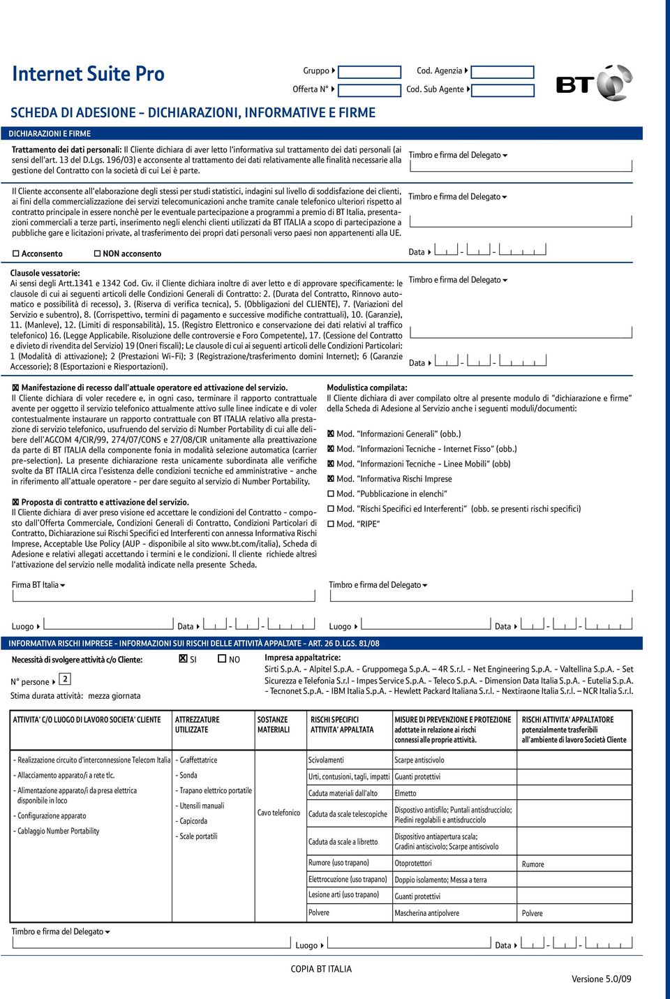 personali (ai sensi dell'art. 13 del D.Lgs. 196/03) e acconsente al trattamento dei dati relativamente alle finalità necessarie alla gestione del Contratto con la società di cui Lei è parte.