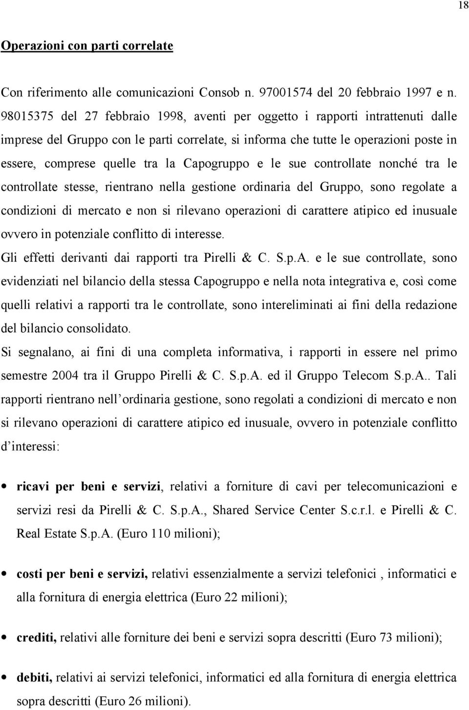 Capogruppo e le sue controllate nonché tra le controllate stesse, rientrano nella gestione ordinaria del Gruppo, sono regolate a condizioni di mercato e non si rilevano operazioni di carattere