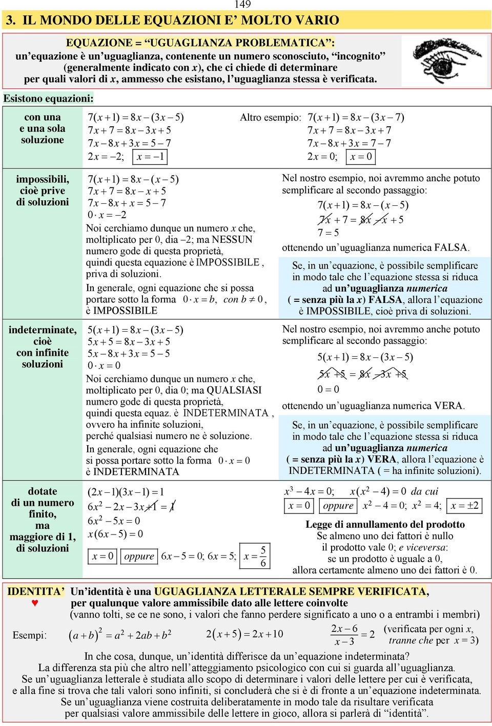 Esistono equazioni: con una e una sola soluzione 7( x+ ) = x (x ) 7x+ 7= x x+ 7x x+ x = 7 x = ; x = Altro esempio: 7( x+ ) = x (x 7) 7x+ 7 = x x+ 7 7x x+ x = 7 7 x = 0; x = 0 impossibili, cioè prive