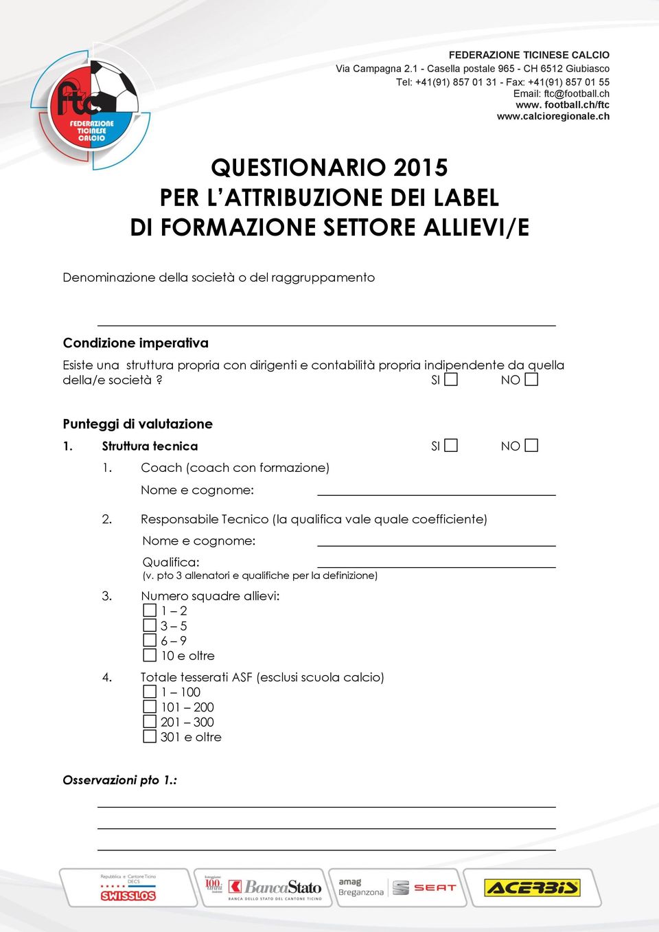 Struttura tecnica SI NO 1. Coach (coach con formazione) 2. Responsabile Tecnico (la qualifica vale quale coefficiente) Qualifica: (v.