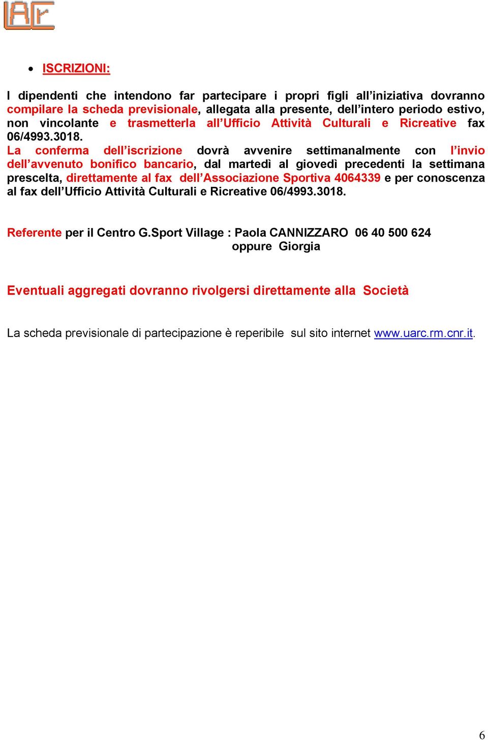 La conferma dell iscrizione dovrà avvenire settimanalmente con l invio dell avvenuto bonifico bancario, dal martedì al giovedì precedenti la settimana prescelta, direttamente al fax dell Associazione