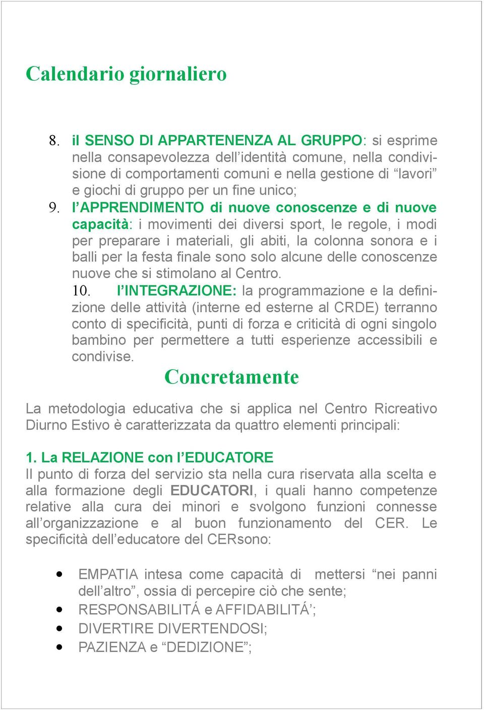 l APPRENDIMENTO di nuove conoscenze e di nuove capacità: i movimenti dei diversi sport, le regole, i modi per preparare i materiali, gli abiti, la colonna sonora e i balli per la festa finale sono