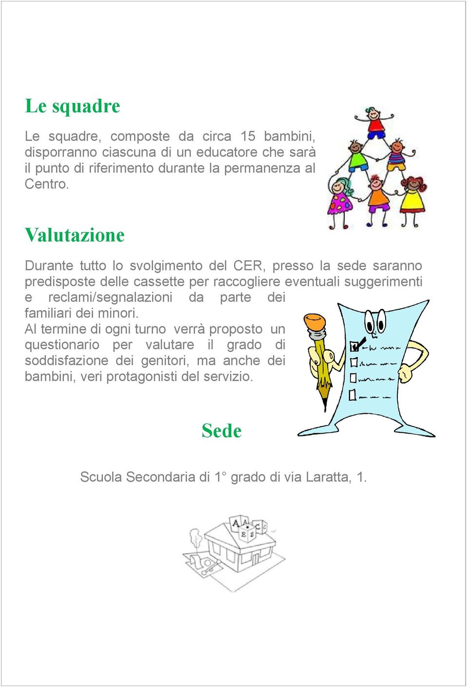 Valutazione Durante tutto lo svolgimento del CER, presso la sede saranno predisposte delle cassette per raccogliere eventuali suggerimenti e