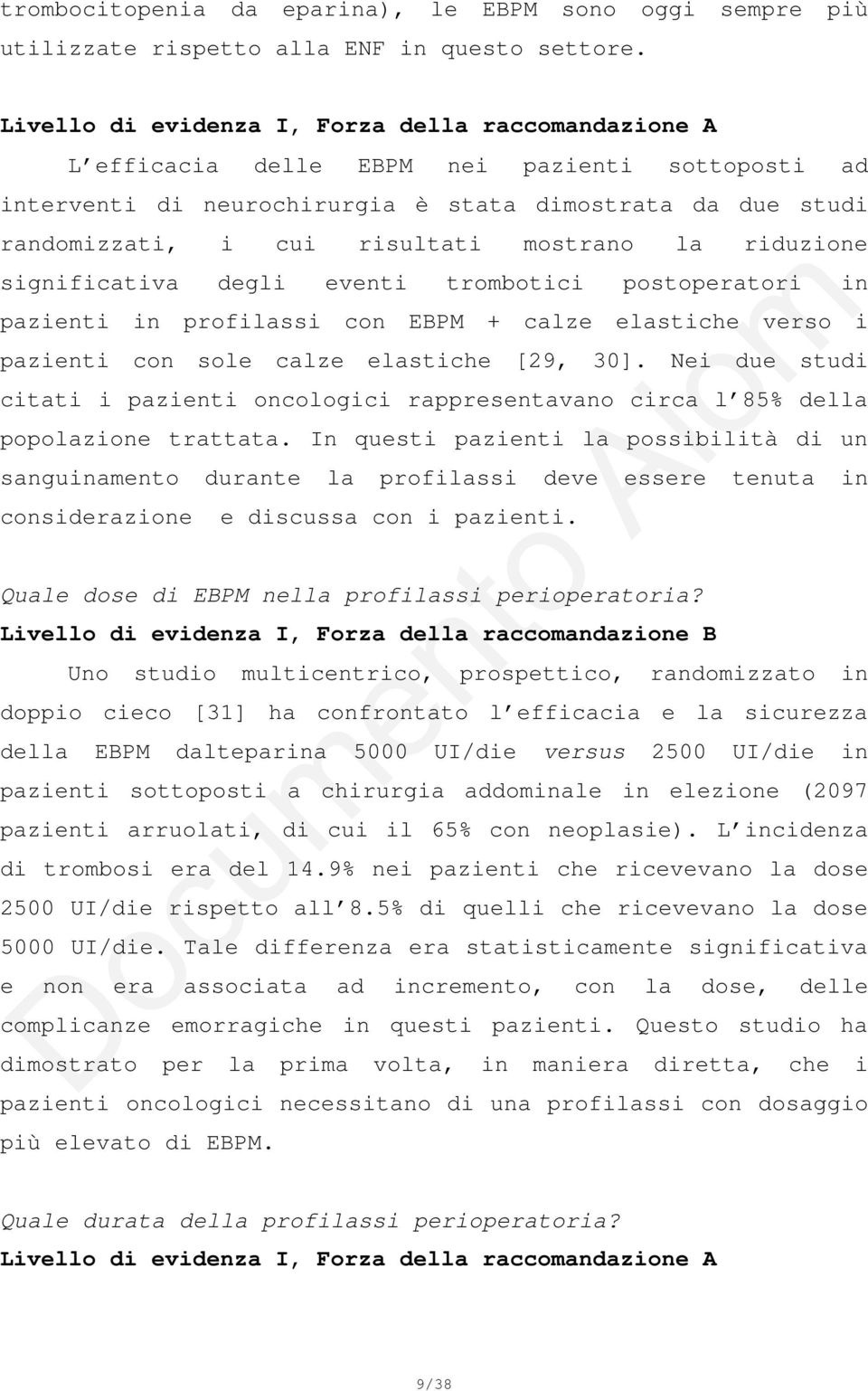 mostrano la riduzione significativa degli eventi trombotici postoperatori in pazienti in profilassi con EBPM + calze elastiche verso i pazienti con sole calze elastiche [29, 30].