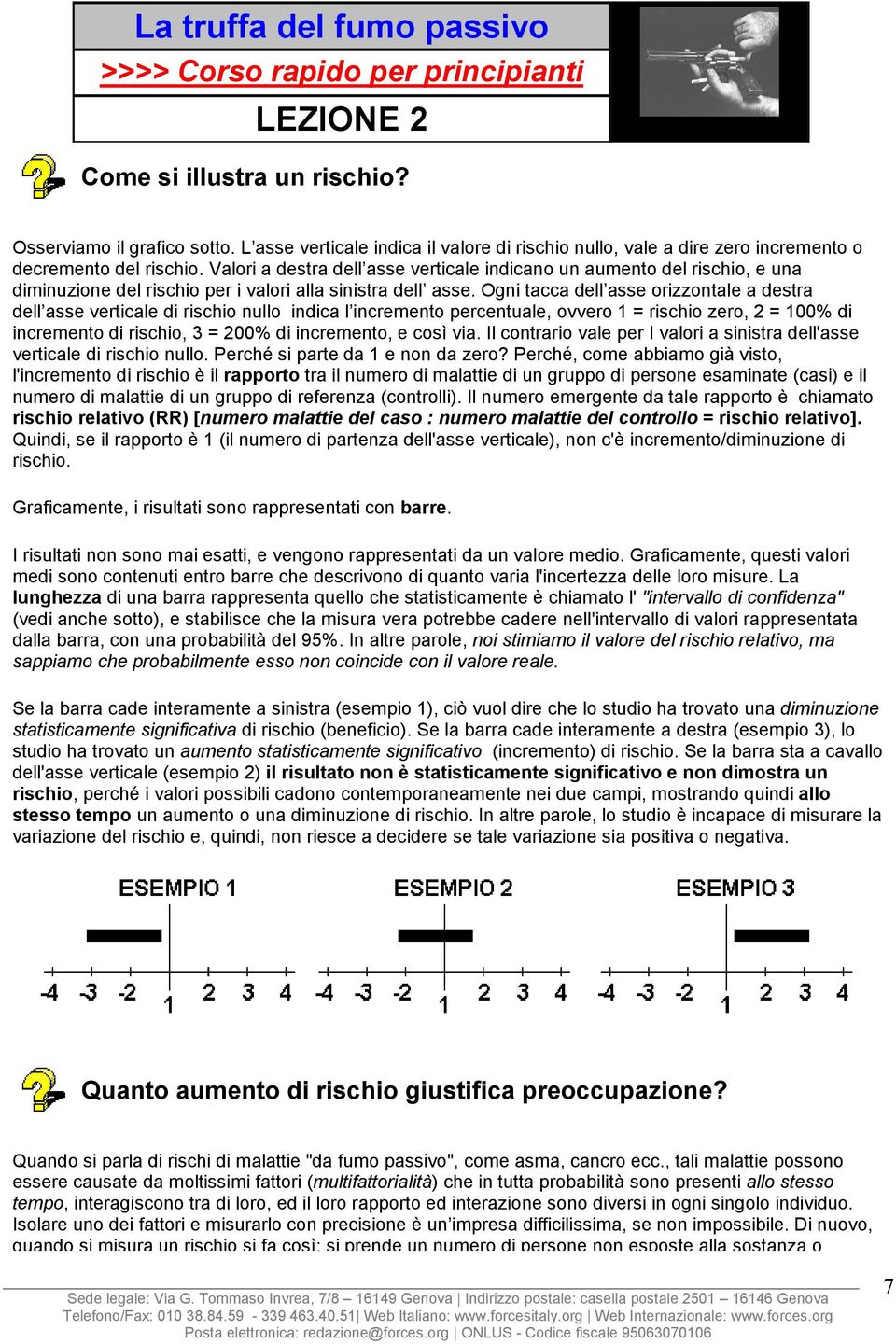 Valori a destra dell asse verticale indicano un aumento del rischio, e una diminuzione del rischio per i valori alla sinistra dell asse.