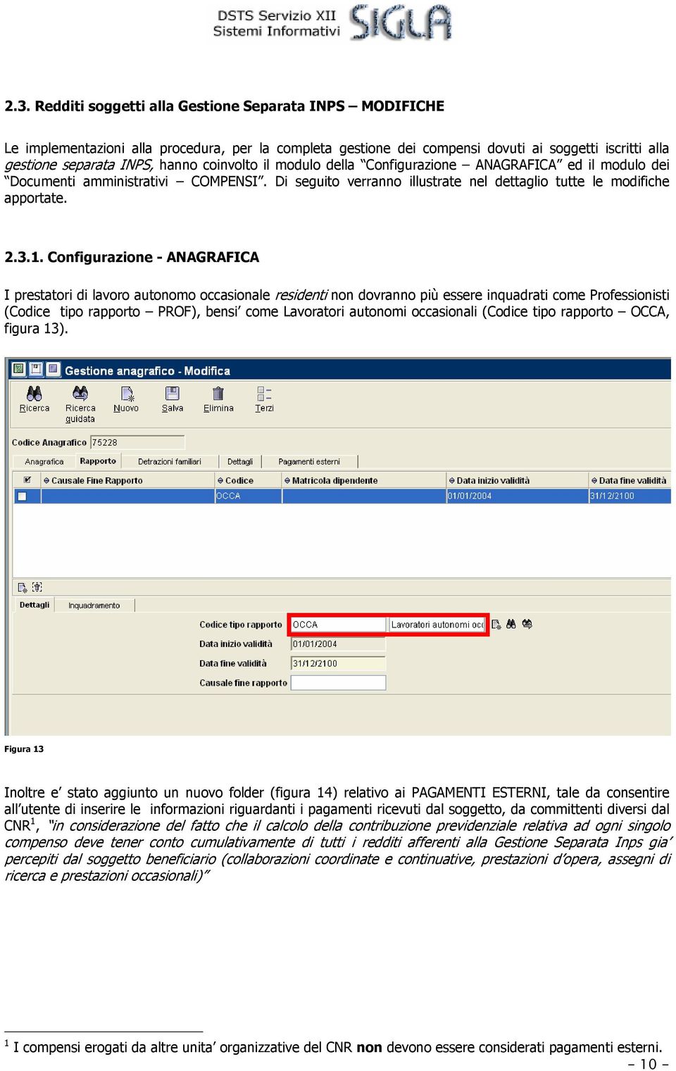 Configurazione - ANAGRAFICA I prestatori di lavoro autonomo occasionale residenti non dovranno più essere inquadrati come Professionisti (Codice tipo rapporto PROF), bensi come Lavoratori autonomi