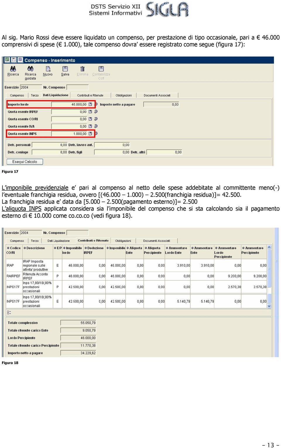 committente meno(-) l eventuale franchigia residua, ovvero [(46.000 1.000) 2.500(franchigia residua)]= 42.500. La franchigia residua e data da [5.000 2.