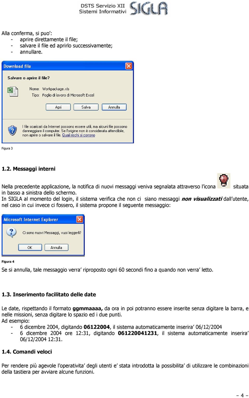 In SIGLA al momento del login, il sistema verifica che non ci siano messaggi non visualizzati dall utente, nel caso in cui invece ci fossero, il sistema propone il seguente messaggio: Figura 4 Se si