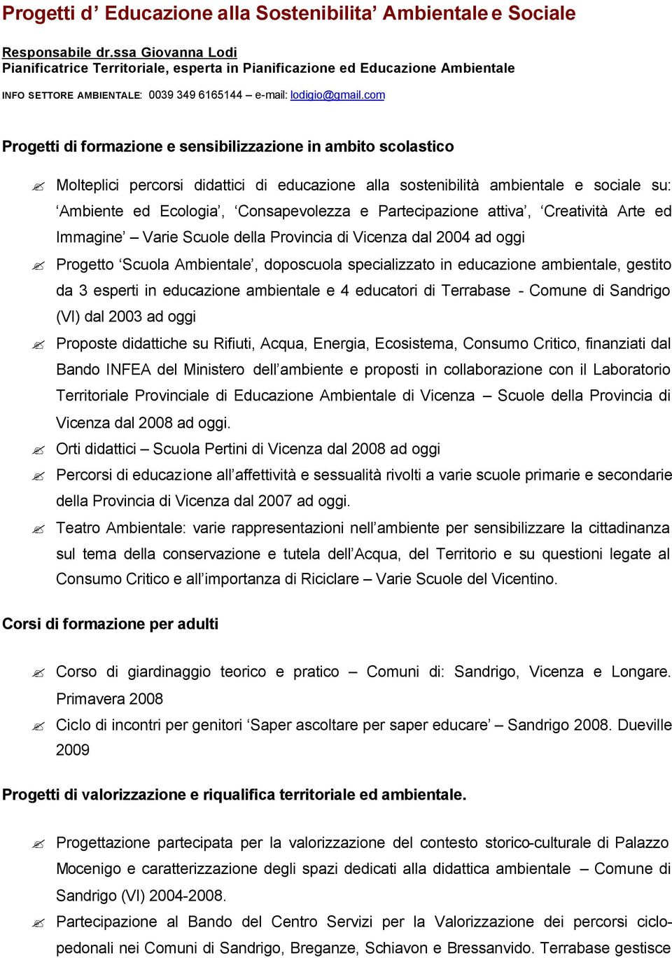 com Progetti di formazione e sensibilizzazione in ambito scolastico Molteplici percorsi didattici di educazione alla sostenibilità ambientale e sociale su: Ambiente ed Ecologia, Consapevolezza e