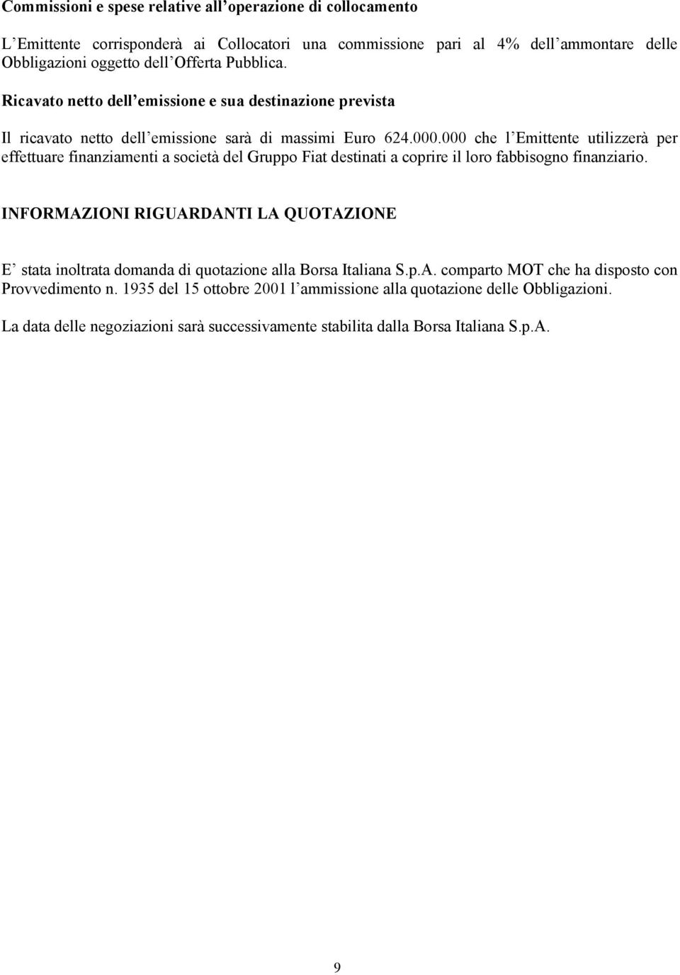 000 che l Emittente utilizzerà per effettuare finanziamenti a società del Gruppo Fiat destinati a coprire il loro fabbisogno finanziario.