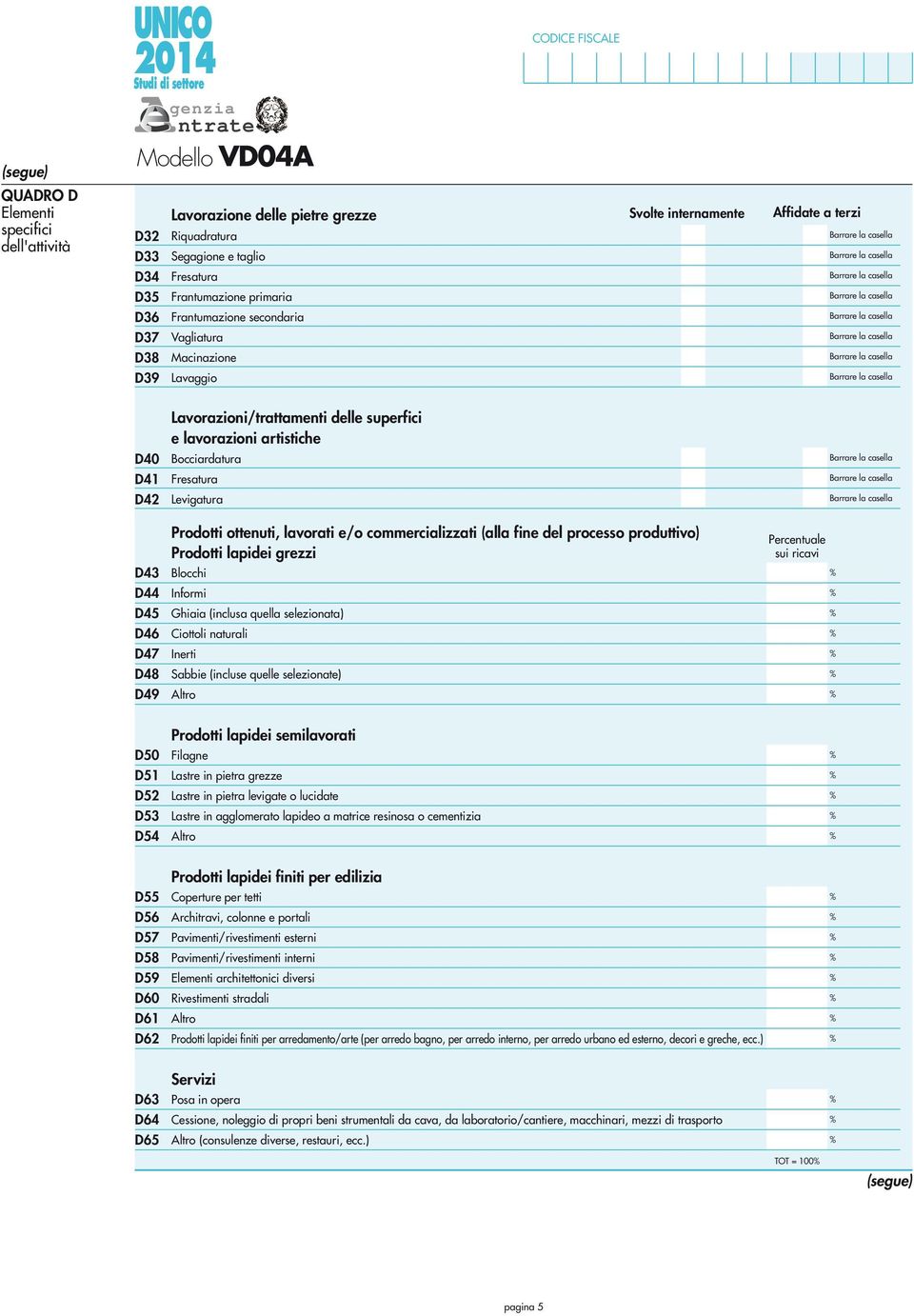 Prodotti ottenuti, lavorati e/o commercializzati (alla fine del processo produttivo) Prodotti lapidei grezzi Blocchi Informi D45 Ghiaia (inclusa quella selezionata) D46 Ciottoli naturali D47 Inerti