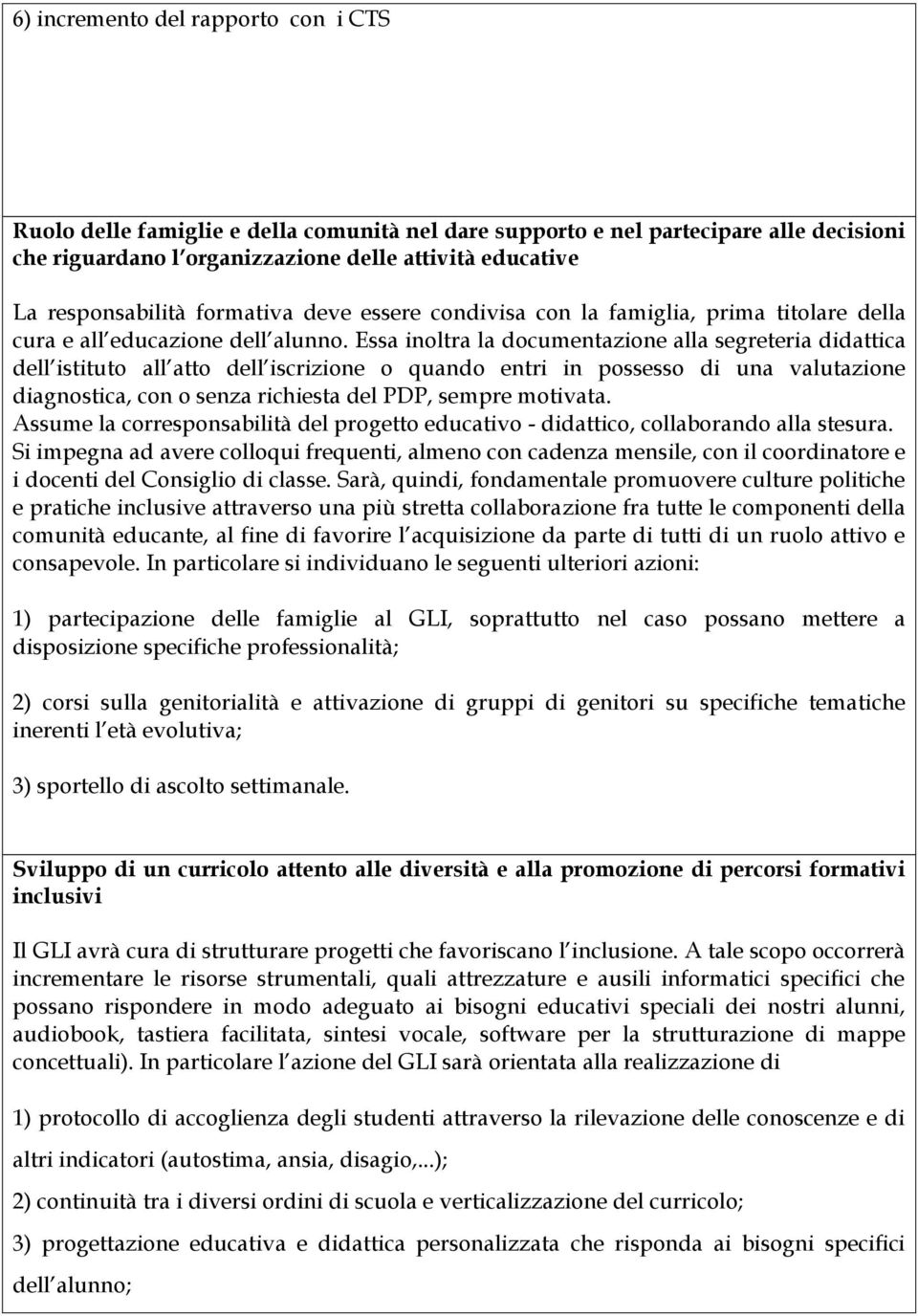 Essa inoltra la documentazione alla segreteria didattica dell istituto all atto dell iscrizione o quando entri in possesso di una valutazione diagnostica, con o senza richiesta del PDP, sempre