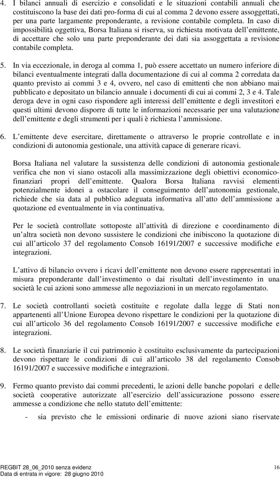 In caso di impossibilità oggettiva, Borsa Italiana si riserva, su richiesta motivata dell emittente, di accettare che solo una parte preponderante dei dati sia assoggettata a revisione contabile