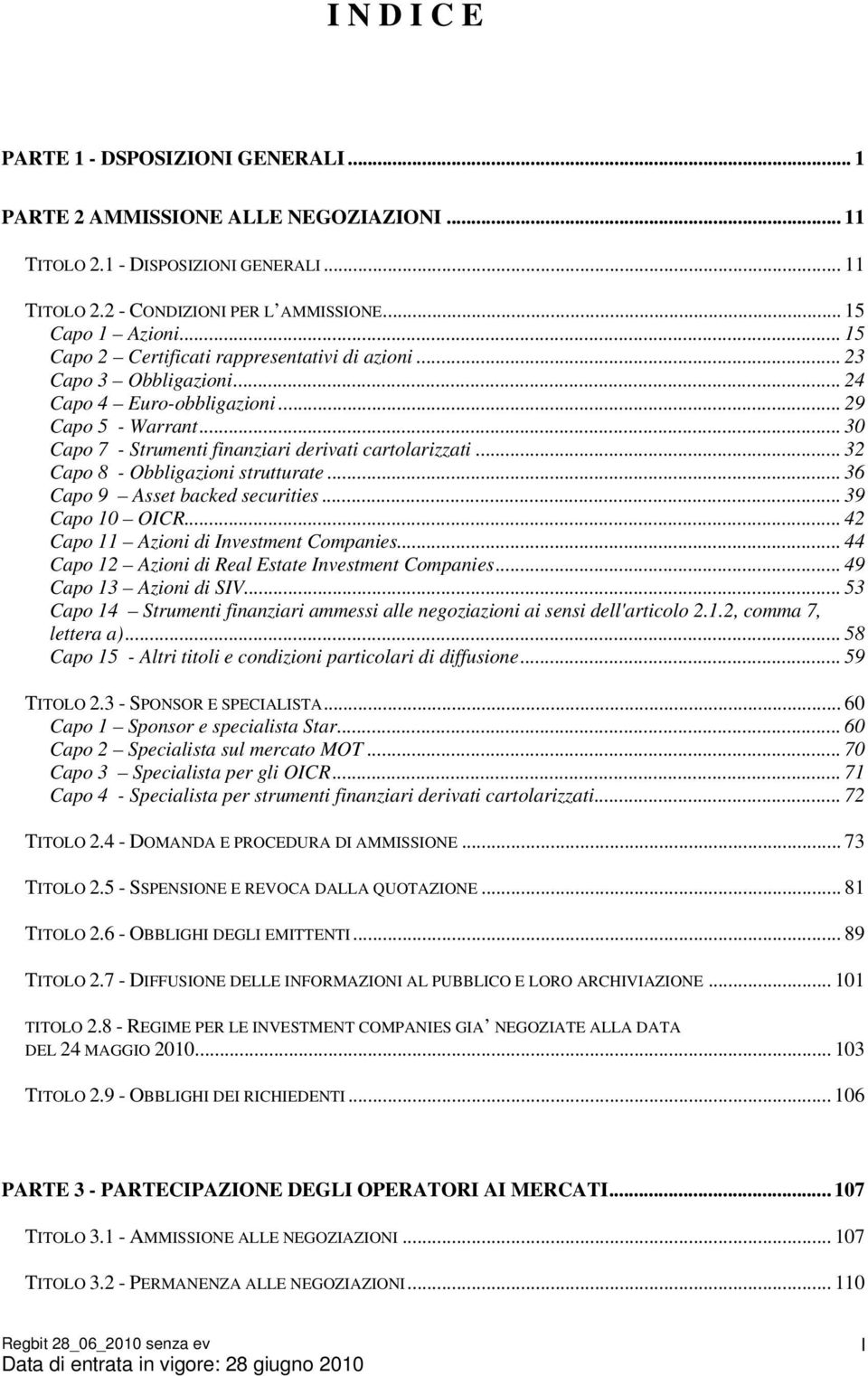 ..32 Capo 8 - Obbligazioni strutturate... 36 Capo 9 Asset backed securities... 39 Capo 10 OICR... 42 Capo 11 Azioni di Investment Companies... 44 Capo 12 Azioni di Real Estate Investment Companies.