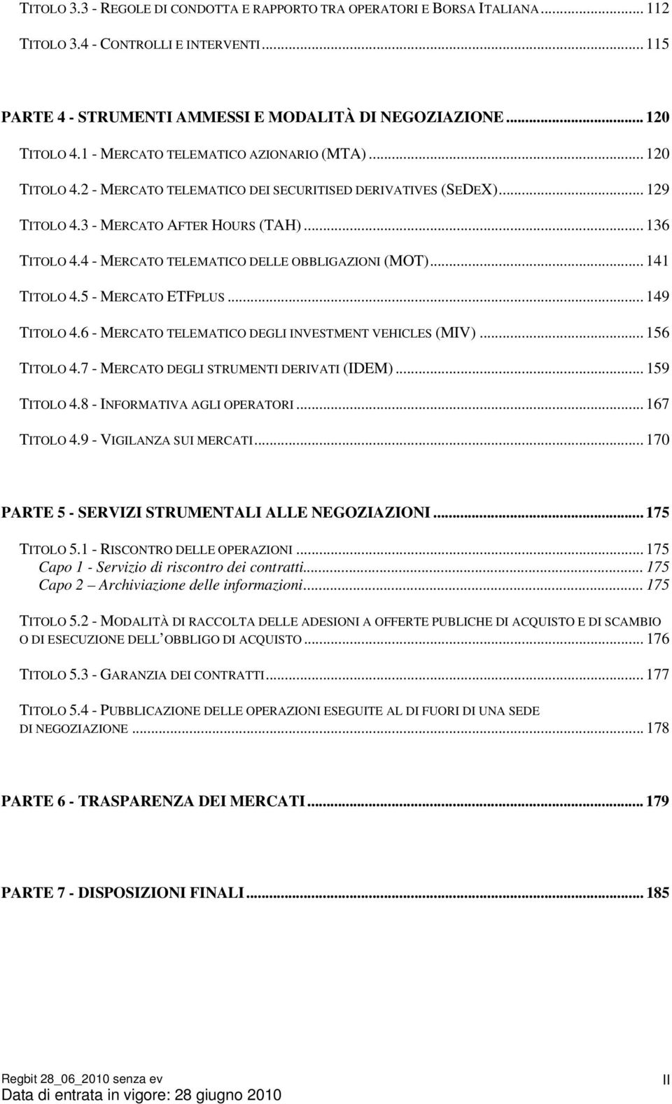 4 - MERCATO TELEMATICO DELLE OBBLIGAZIONI (MOT)... 141 TITOLO 4.5 - MERCATO ETFPLUS... 149 TITOLO 4.6 - MERCATO TELEMATICO DEGLI INVESTMENT VEHICLES (MIV)... 156 TITOLO 4.