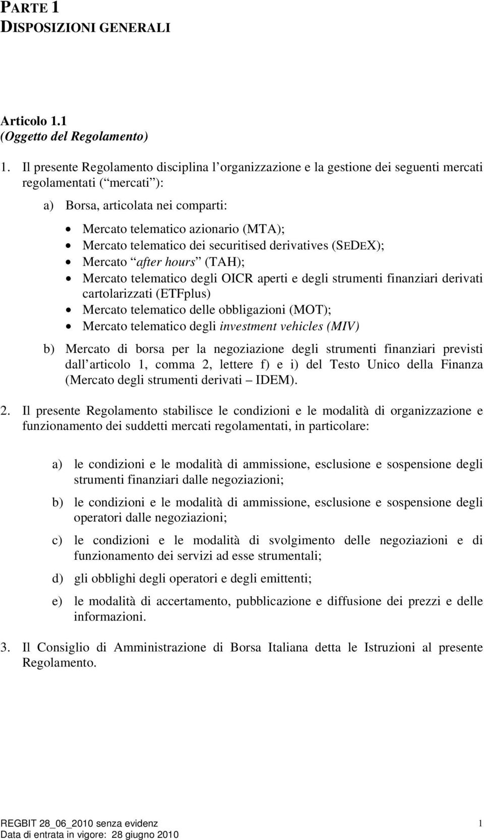 telematico dei securitised derivatives (SEDEX); Mercato after hours (TAH); Mercato telematico degli OICR aperti e degli strumenti finanziari derivati cartolarizzati (ETFplus) Mercato telematico delle