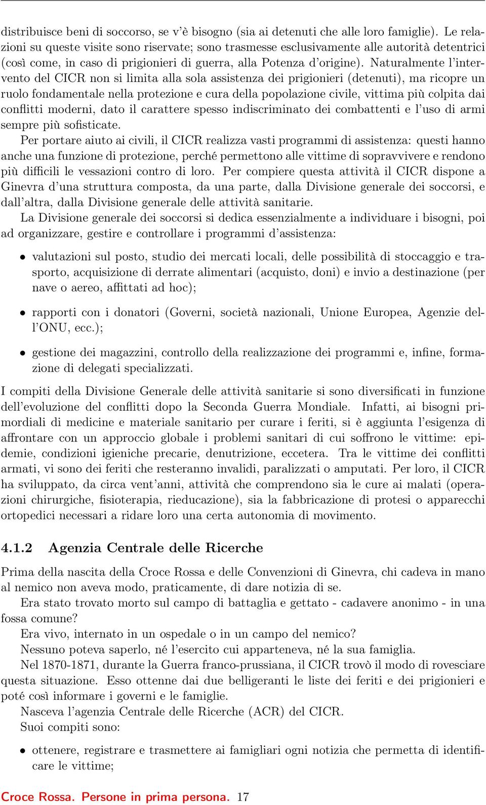 Naturalmente l intervento del CICR non si limita alla sola assistenza dei prigionieri (detenuti), ma ricopre un ruolo fondamentale nella protezione e cura della popolazione civile, vittima più