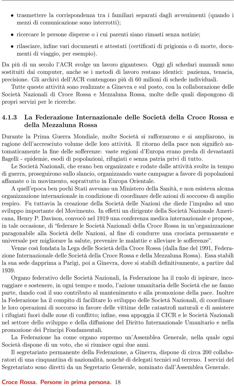 Oggi gli schedari manuali sono sostituiti dai computer, anche se i metodi di lavoro restano identici: pazienza, tenacia, precisione.