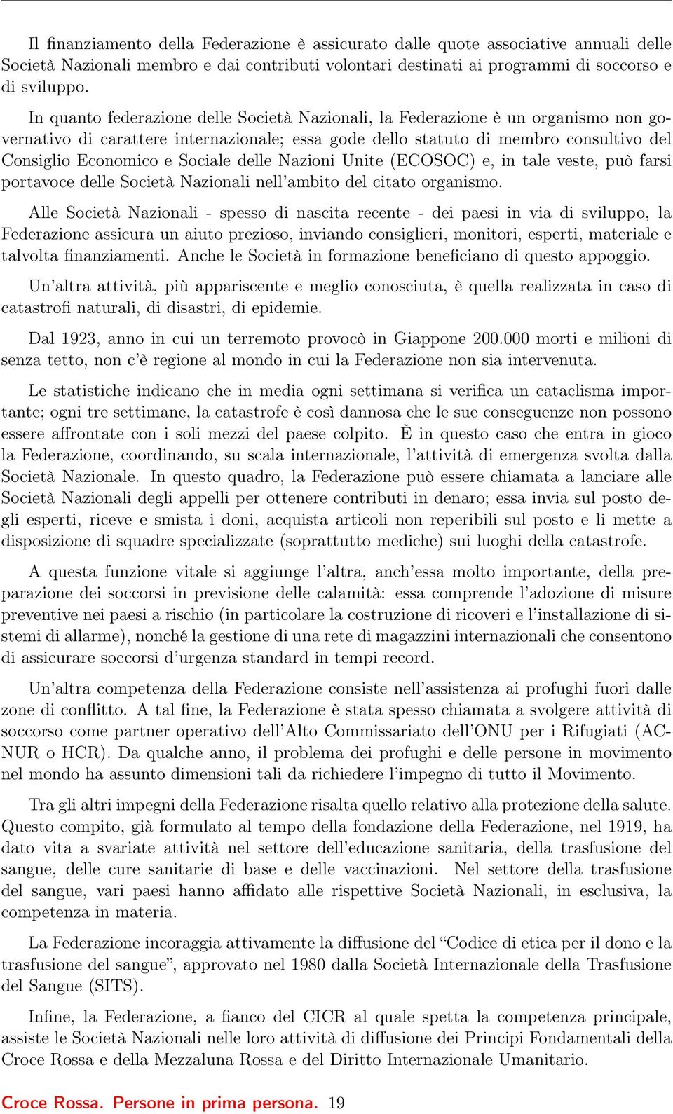 Sociale delle Nazioni Unite (ECOSOC) e, in tale veste, può farsi portavoce delle Società Nazionali nell ambito del citato organismo.