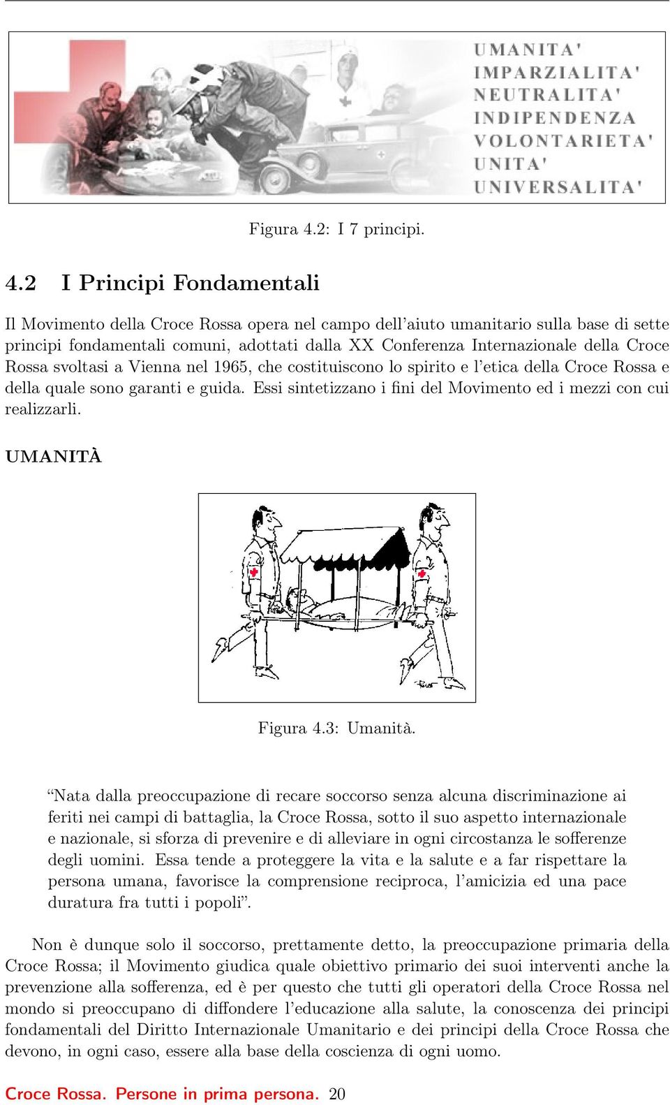 2 I Principi Fondamentali Il Movimento della Croce Rossa opera nel campo dell aiuto umanitario sulla base di sette principi fondamentali comuni, adottati dalla XX Conferenza Internazionale della