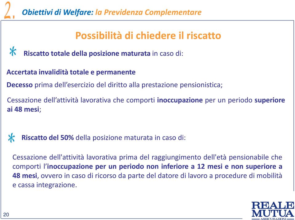 superiore ai48mesi; Riscatto del 50% della posizione maturata in caso di: Cessazione dell'attività lavorativa prima del raggiungimento dell'età pensionabile che