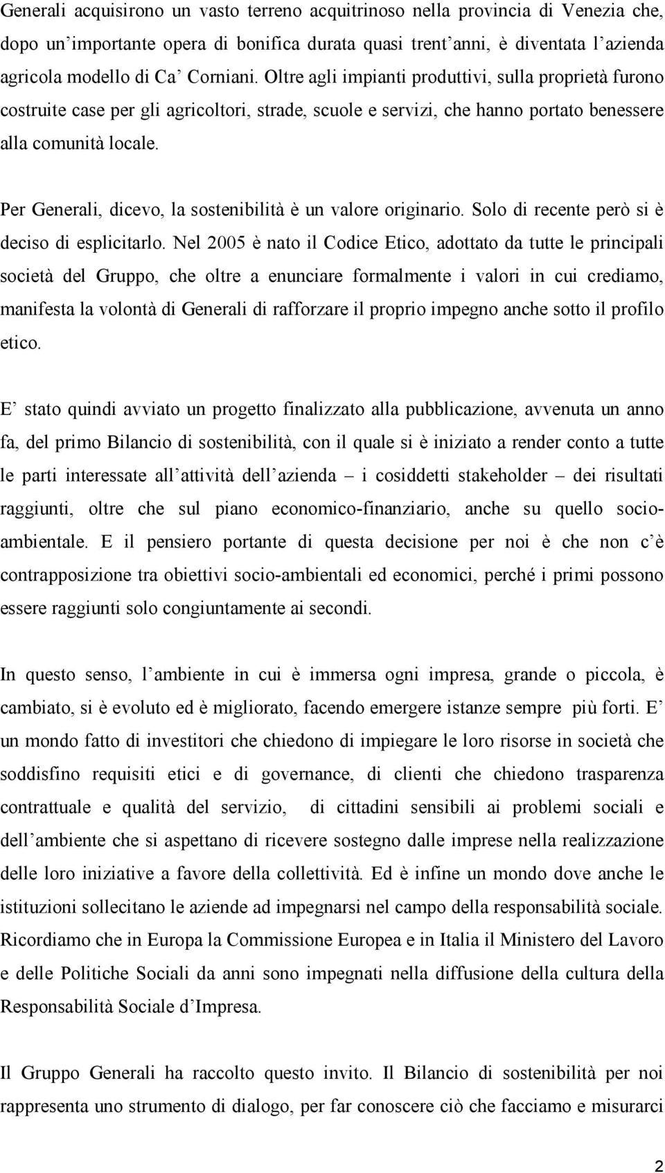 Per Generali, dicevo, la sostenibilità è un valore originario. Solo di recente però si è deciso di esplicitarlo.