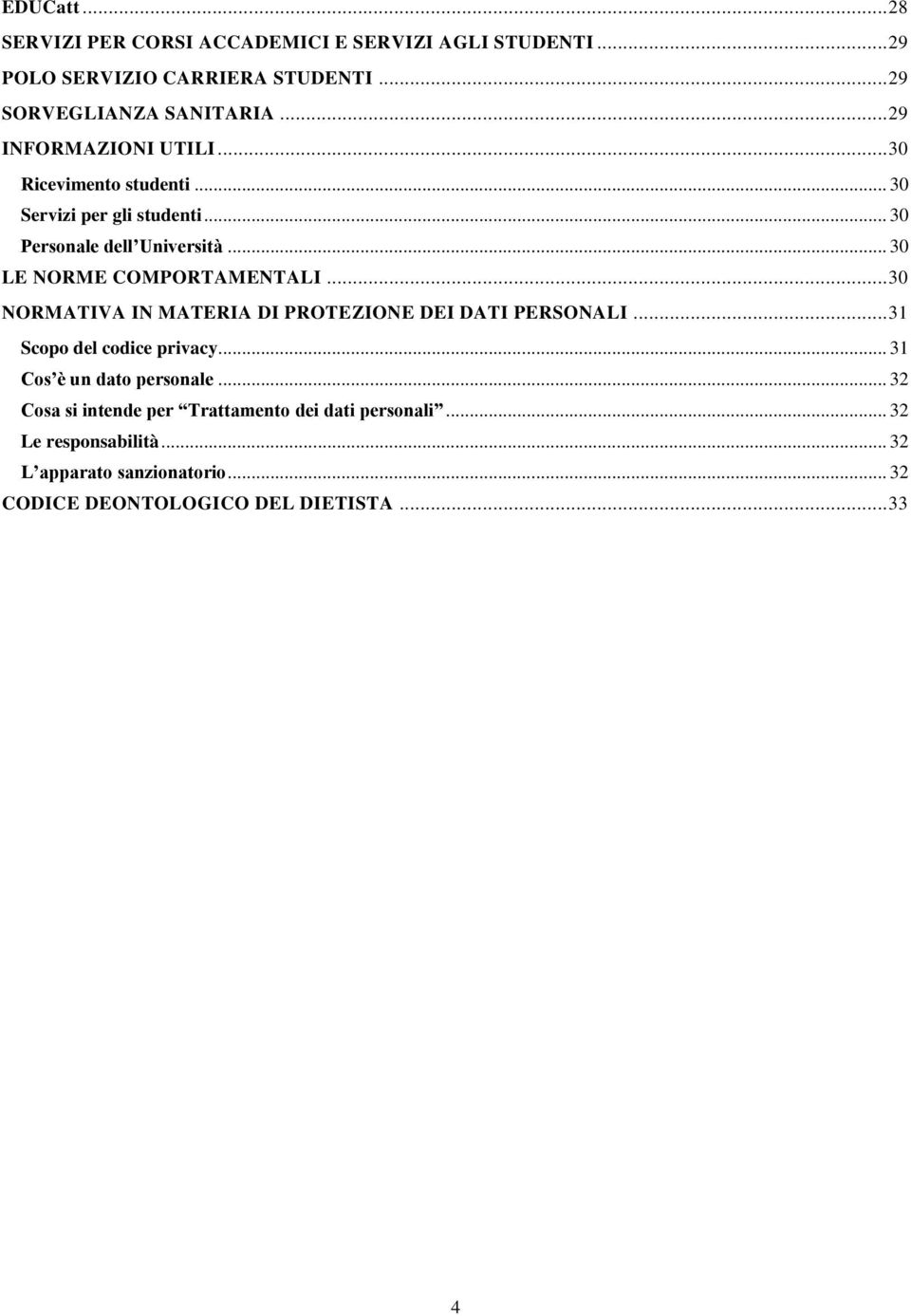 .. 30 LE NORME COMPORTAMENTALI... 30 NORMATIVA IN MATERIA DI PROTEZIONE DEI DATI PERSONALI... 31 Scopo del codice privacy.