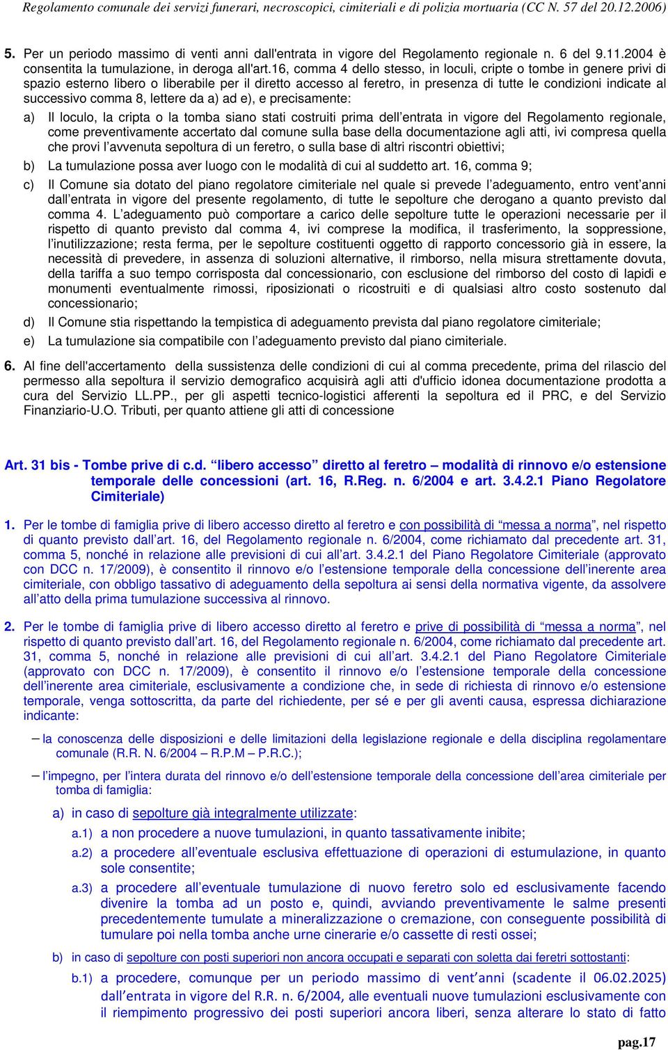 comma 8, lettere da a) ad e), e precisamente: a) Il loculo, la cripta o la tomba siano stati costruiti prima dell entrata in vigore del Regolamento regionale, come preventivamente accertato dal