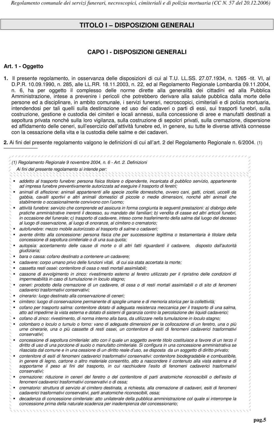 6, ha per oggetto il complesso delle norme dirette alla generalità dei cittadini ed alla Pubblica Amministrazione, intese a prevenire i pericoli che potrebbero derivare alla salute pubblica dalla