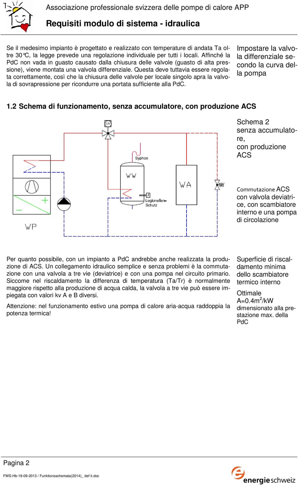 Questa deve tuttavia essere regolata correttamente, così che la chiusura delle valvole per locale singolo apra la valvola di sovrapressione per ricondurre una portata sufficiente alla PdC.