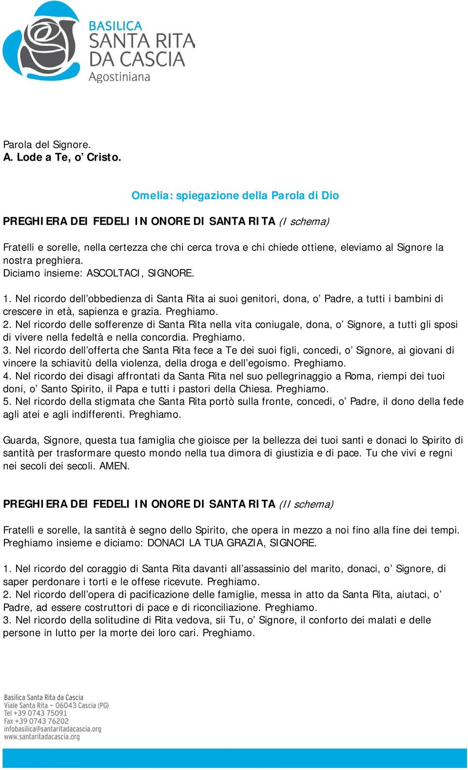 nostra preghiera. Diciamo insieme: ASCOLTACI, SIGNORE. 1. Nel ricordo dell obbedienza di Santa Rita ai suoi genitori, dona, o Padre, a tutti i bambini di crescere in età, sapienza e grazia. Preghiamo.