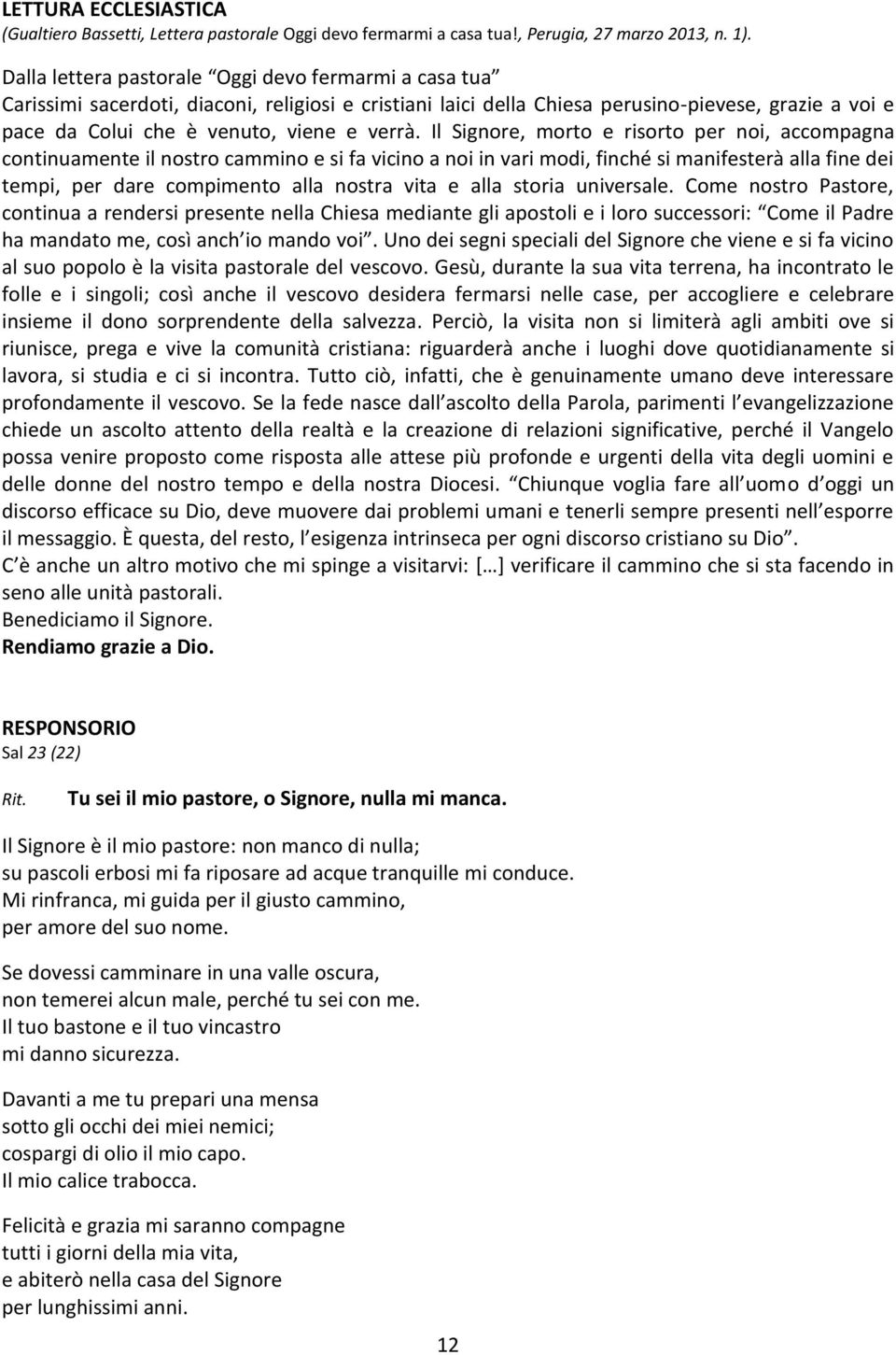 Il Signore, morto e risorto per noi, accompagna continuamente il nostro cammino e si fa vicino a noi in vari modi, finché si manifesterà alla fine dei tempi, per dare compimento alla nostra vita e