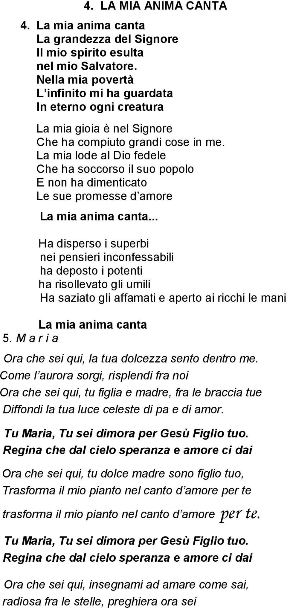 La mia lode al Dio fedele Che ha soccorso il suo popolo E non ha dimenticato Le sue promesse d amore La mia anima canta.