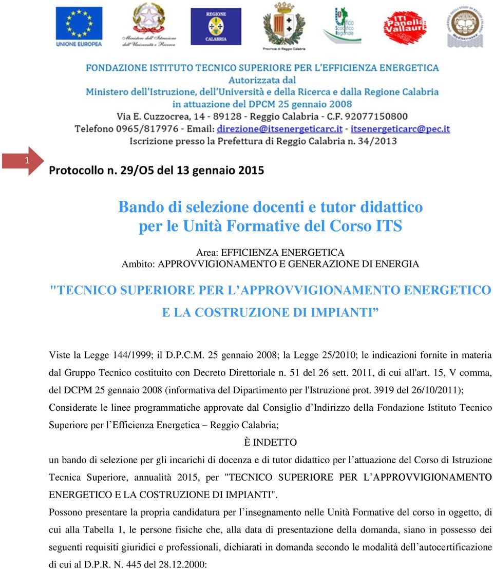 SUPERIORE PER L APPROVVIGIONAMENTO ENERGETICO E LA COSTRUZIONE DI IMPIANTI Viste la Legge 144/1999; il D.P.C.M. 25 gennaio 2008; la Legge 25/2010; le indicazioni fornite in materia dal Gruppo Tecnico costituito con Decreto Direttoriale n.