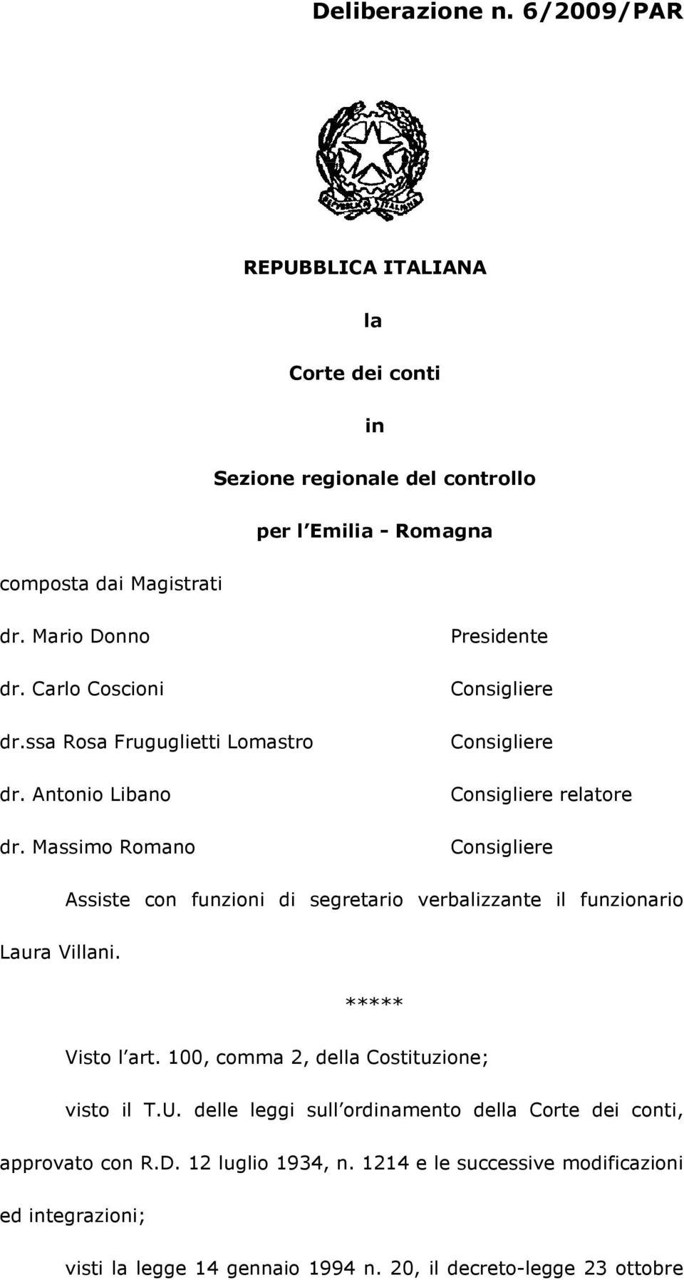 Massimo Romano Presidente Consigliere Consigliere Consigliere relatore Consigliere Assiste con funzioni di segretario verbalizzante il funzionario Laura Villani.