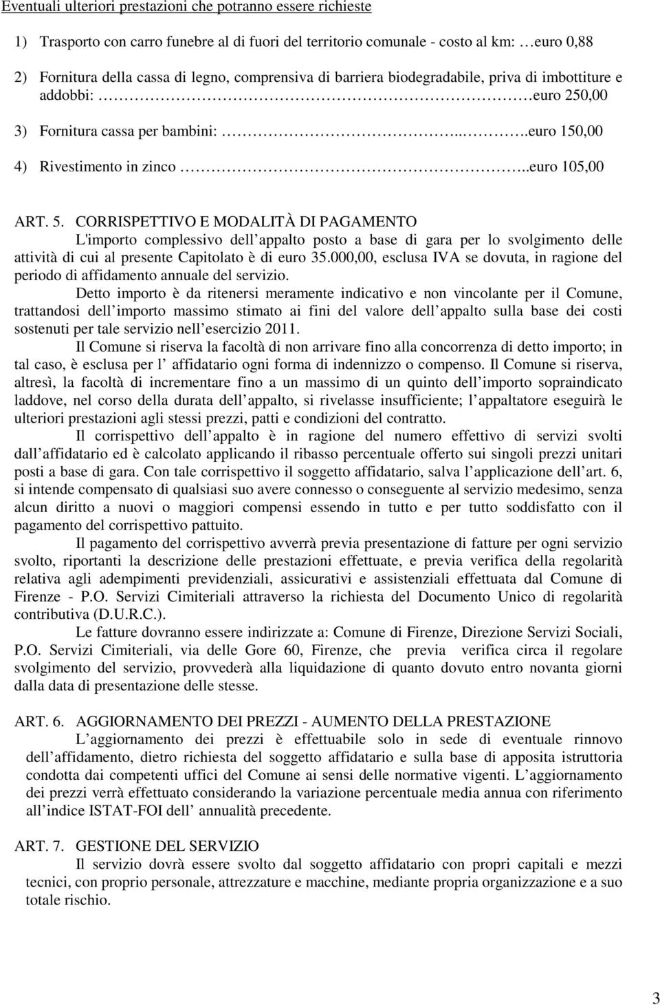 CORRISPETTIVO E MODALITÀ DI PAGAMENTO L'importo complessivo dell appalto posto a base di gara per lo svolgimento delle attività di cui al presente Capitolato è di euro 35.