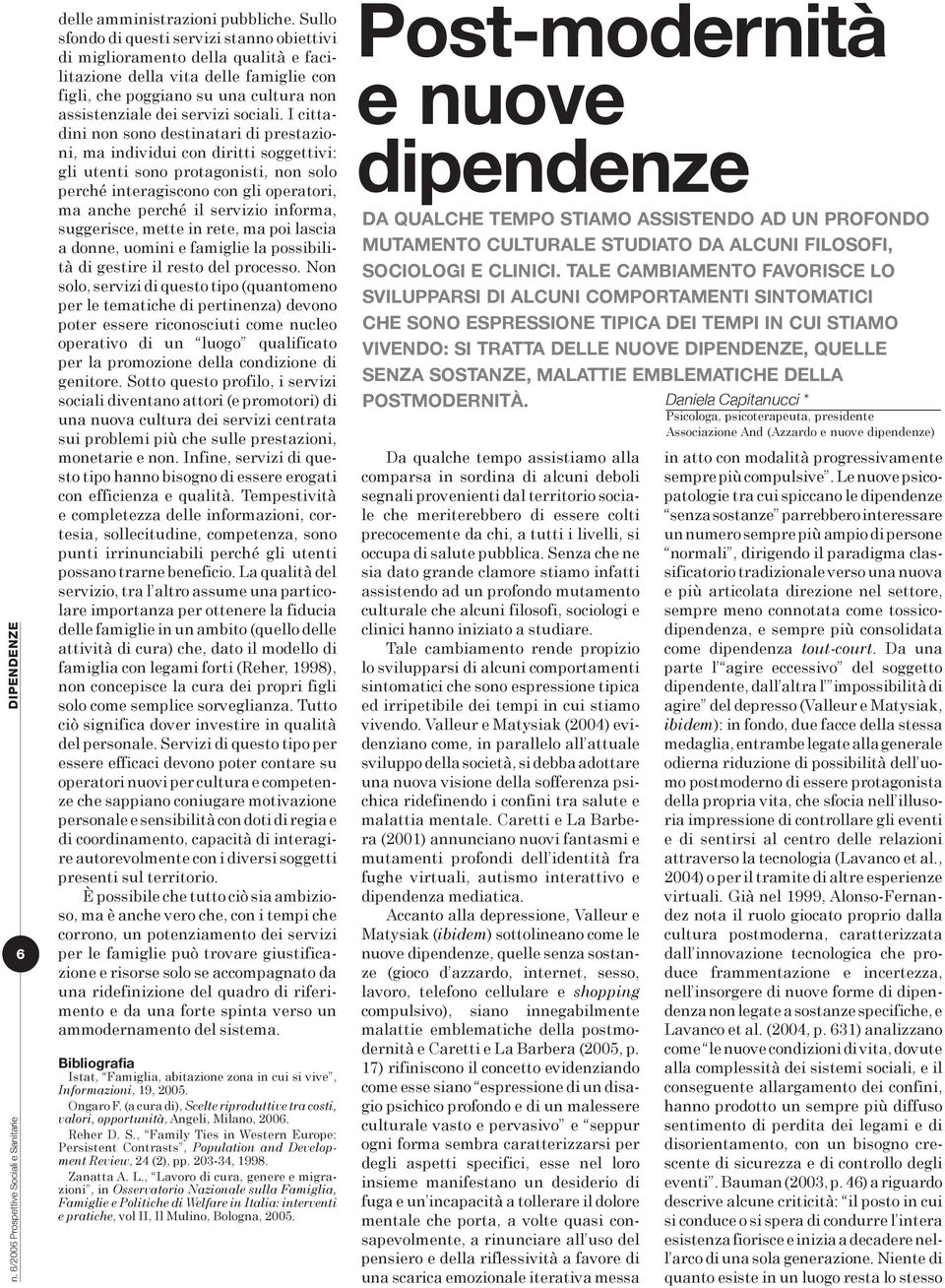 I cittadini non sono destinatari di prestazioni, ma individui con diritti soggettivi: gli utenti sono protagonisti, non solo perché interagiscono con gli operatori, ma anche perché il servizio