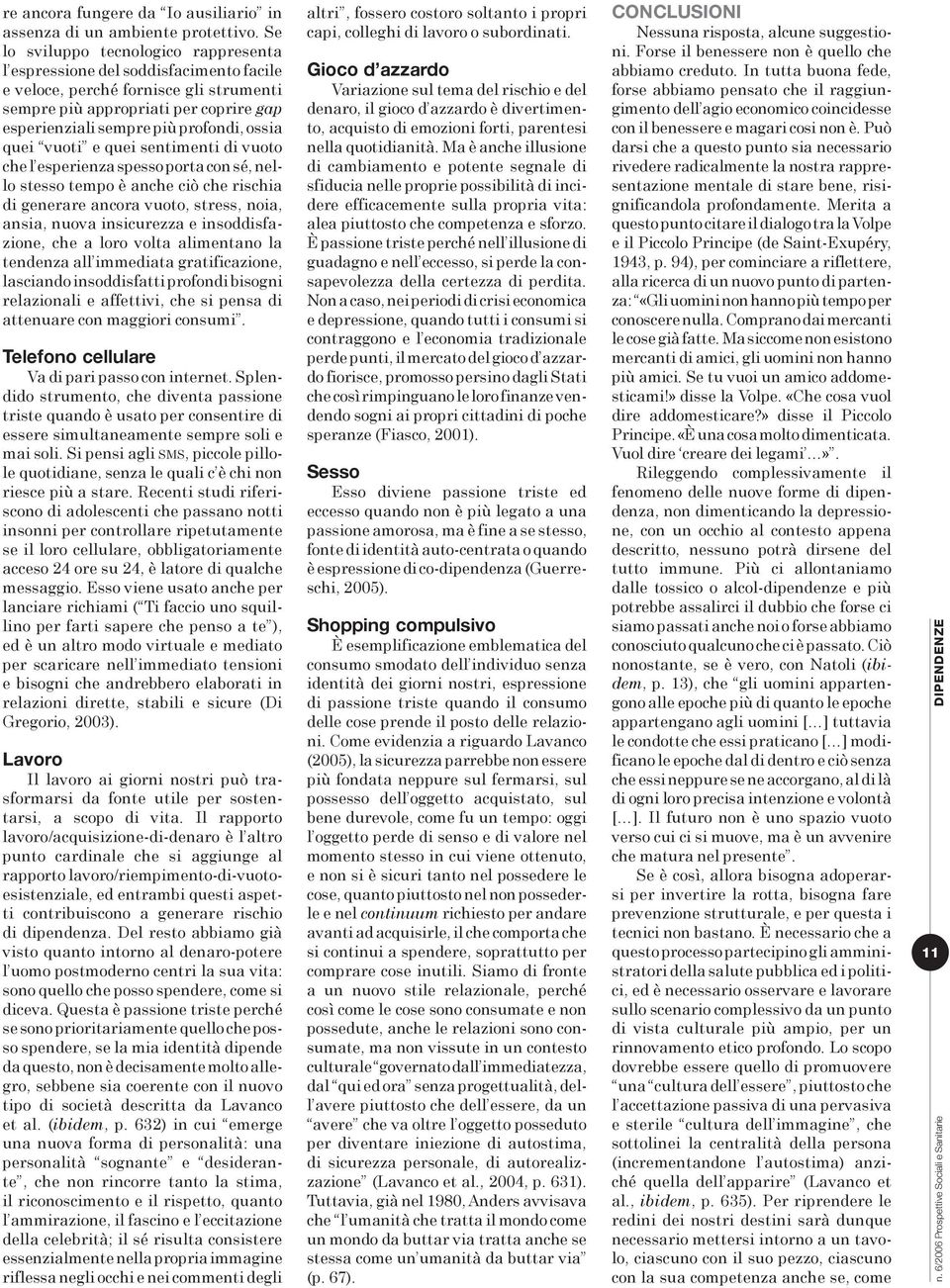 quei vuoti e quei sentimenti di vuoto che l esperienza spesso porta con sé, nello stesso tempo è anche ciò che rischia di generare ancora vuoto, stress, noia, ansia, nuova insicurezza e