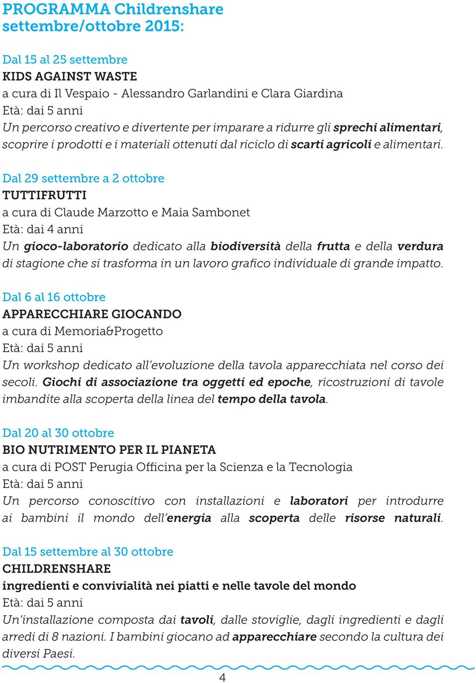 Dal 29 settembre a 2 ottobre TUTTIFRUTTI a cura di Claude Marzotto e Maia Sambonet Età: dai 4 anni Un gioco-laboratorio dedicato alla biodiversità della frutta e della verdura di stagione che si