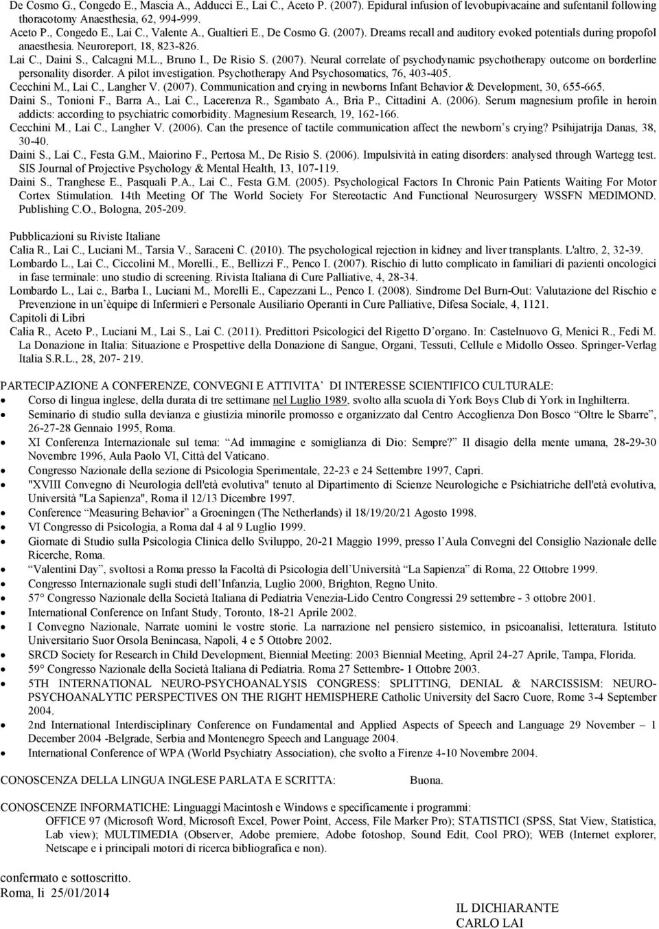 A pilot investigation. Psychotherapy And Psychosomatics, 76, 403-405. Cecchini M., Lai C., Langher V. (2007). Communication and crying in newborns Infant Behavior & Development, 30, 655-665. Daini S.