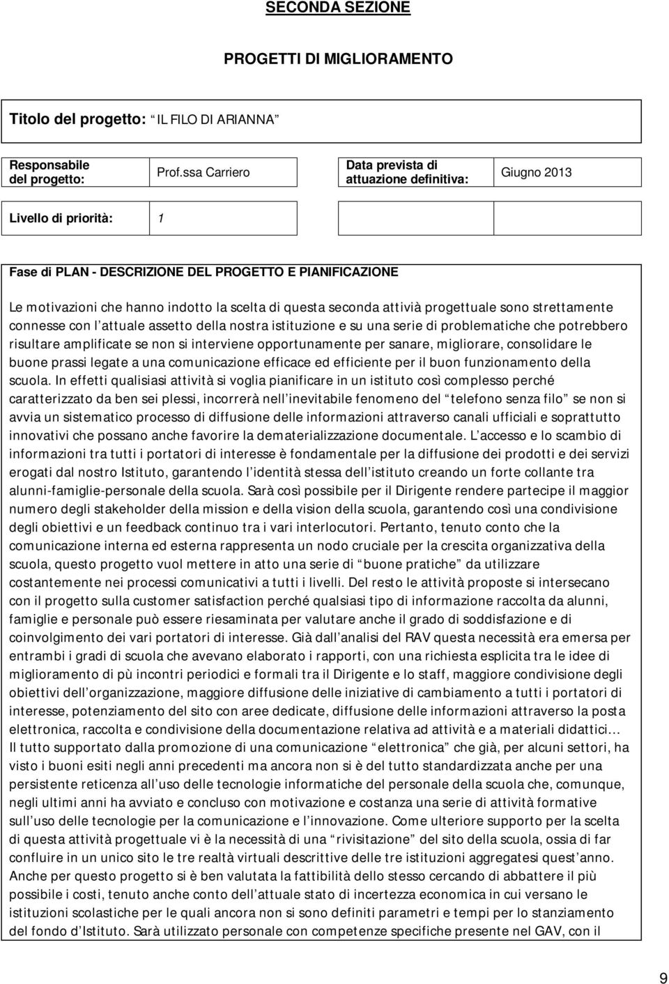 seconda attivià progettuale sono strettamente connesse con l attuale assetto della nostra istituzione e su una serie di problematiche che potrebbero risultare amplificate se non si interviene